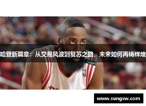 哈登新篇章：从交易风波到复苏之路，未来如何再铸辉煌