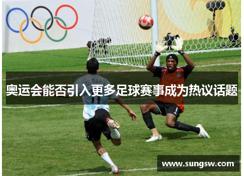 奥运会能否引入更多足球赛事成为热议话题